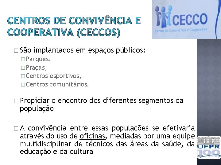 CENTROS DE CONVIVÊNCIA E COOPERATIVA (CECCOS) � São implantados em espaços públicos: � Parques,