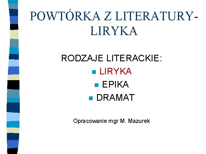 POWTÓRKA Z LITERATURYLIRYKA RODZAJE LITERACKIE: n LIRYKA n EPIKA n DRAMAT Opracowanie mgr M.