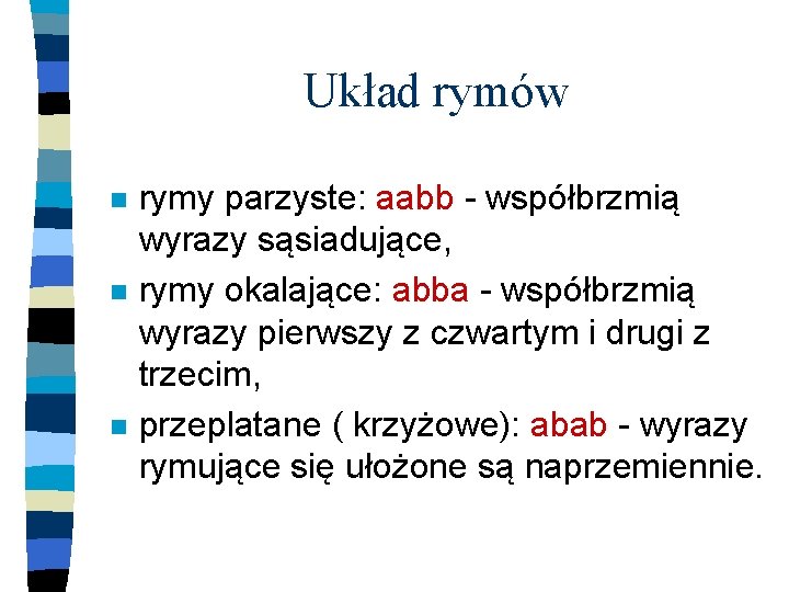 Układ rymów n n n rymy parzyste: aabb - współbrzmią wyrazy sąsiadujące, rymy okalające: