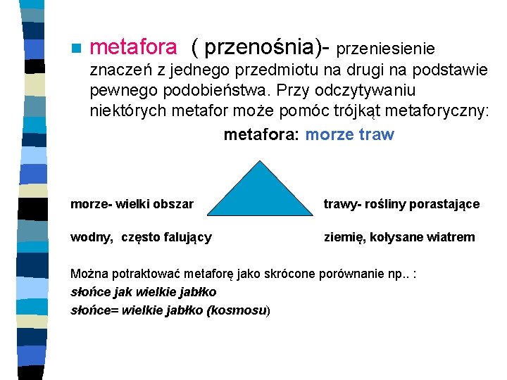 n metafora ( przenośnia)- przeniesienie znaczeń z jednego przedmiotu na drugi na podstawie pewnego