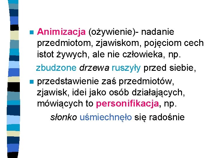 Animizacja (ożywienie)- nadanie przedmiotom, zjawiskom, pojęciom cech istot żywych, ale nie człowieka, np. zbudzone