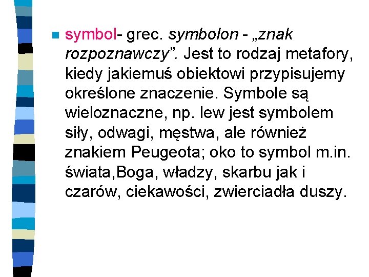 n symbol- grec. symbolon - „znak rozpoznawczy”. Jest to rodzaj metafory, kiedy jakiemuś obiektowi