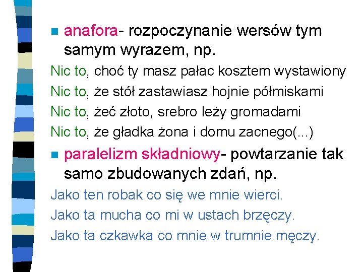 n anafora- rozpoczynanie wersów tym samym wyrazem, np. Nic to, choć ty masz pałac