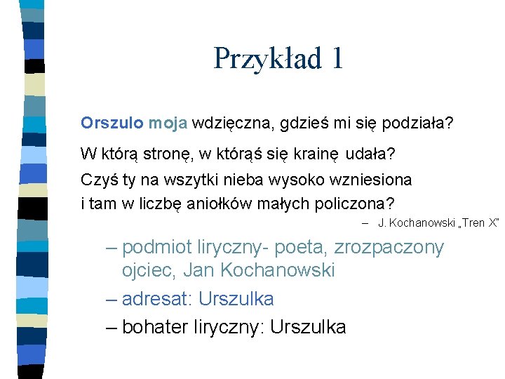 Przykład 1 Orszulo moja wdzięczna, gdzieś mi się podziała? W którą stronę, w którąś