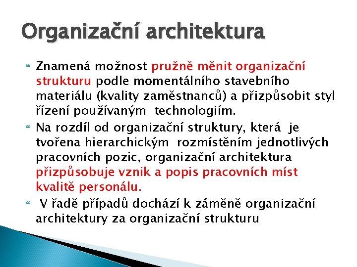 Organizační architektura Znamená možnost pružně měnit organizační strukturu podle momentálního stavebního materiálu (kvality zaměstnanců)