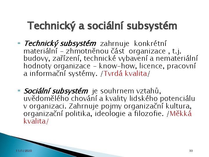 Technický a sociální subsystém Technický subsystém zahrnuje konkrétní Sociální subsystém je souhrnem vztahů, materiální