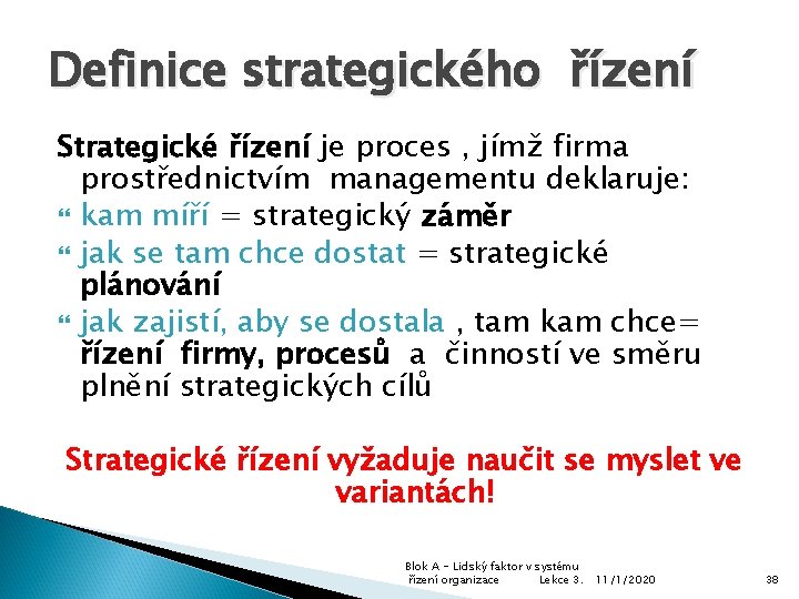 Definice strategického řízení Strategické řízení je proces , jímž firma prostřednictvím managementu deklaruje: kam