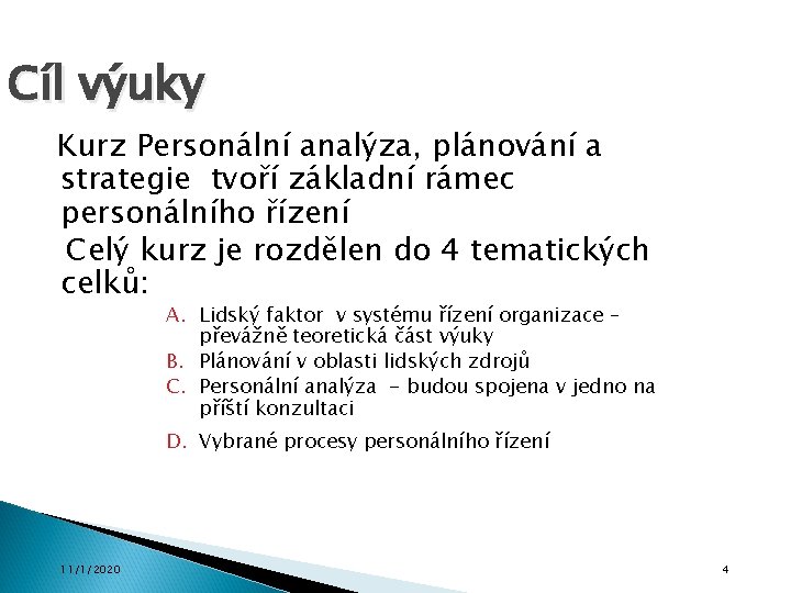 Cíl výuky Kurz Personální analýza, plánování a strategie tvoří základní rámec personálního řízení Celý