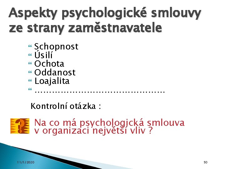 Aspekty psychologické smlouvy ze strany zaměstnavatele Schopnost Úsilí Ochota Oddanost Loajalita …………………… Kontrolní otázka