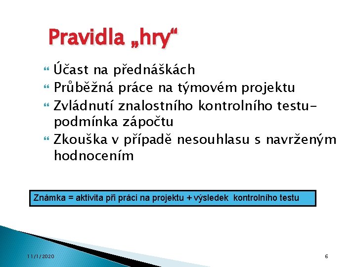 Pravidla „hry“ Účast na přednáškách Průběžná práce na týmovém projektu Zvládnutí znalostního kontrolního testupodmínka