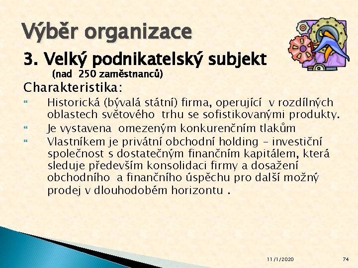 Výběr organizace 3. Velký podnikatelský subjekt (nad 250 zaměstnanců) Charakteristika: Historická (bývalá státní) firma,