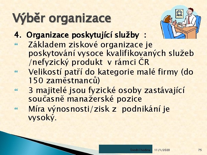 Výběr organizace 4. Organizace poskytující služby : Základem ziskové organizace je poskytování vysoce kvalifikovaných