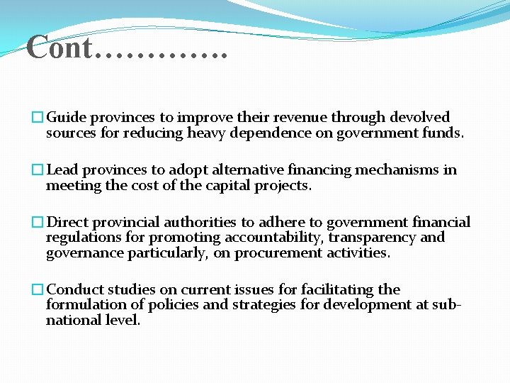 Cont…………. �Guide provinces to improve their revenue through devolved sources for reducing heavy dependence