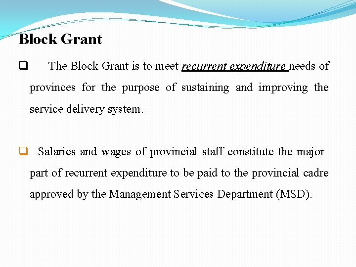 Block Grant q The Block Grant is to meet recurrent expenditure needs of provinces