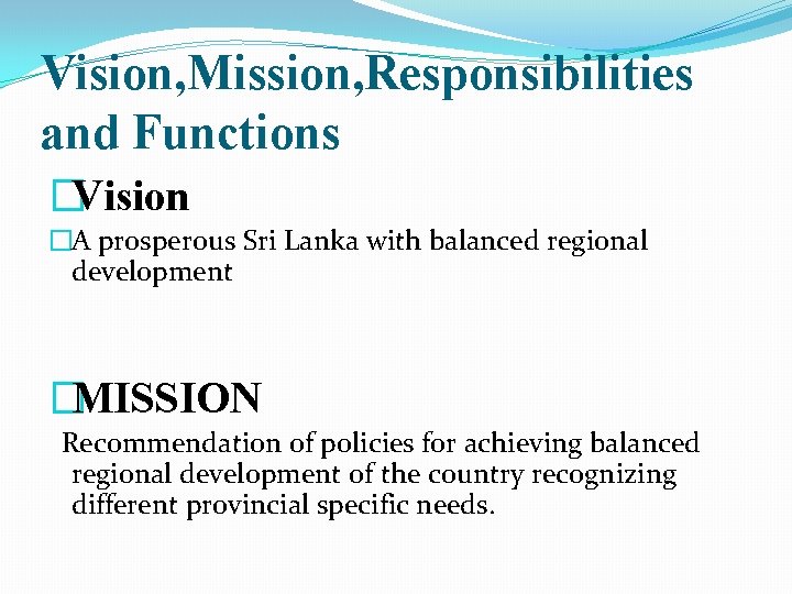 Vision, Mission, Responsibilities and Functions �Vision �A prosperous Sri Lanka with balanced regional development