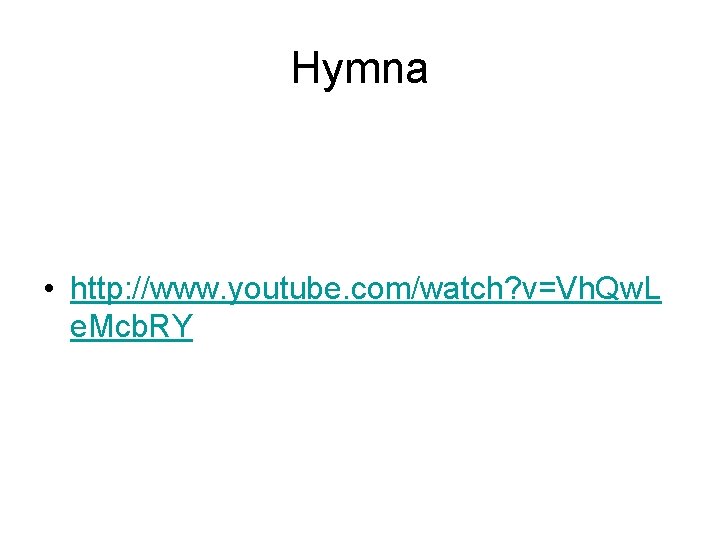 Hymna • http: //www. youtube. com/watch? v=Vh. Qw. L e. Mcb. RY 