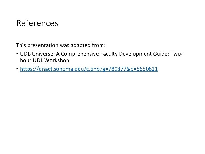 References This presentation was adapted from: • UDL-Universe: A Comprehensive Faculty Development Guide: Twohour