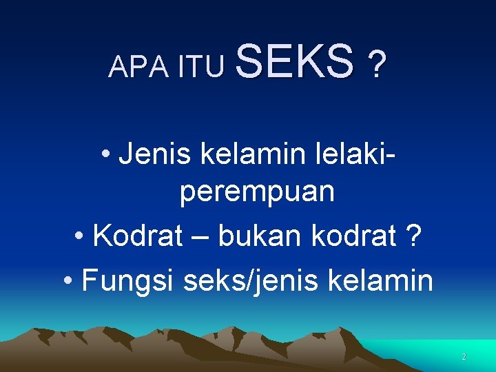 APA ITU SEKS ? • Jenis kelamin lelakiperempuan • Kodrat – bukan kodrat ?