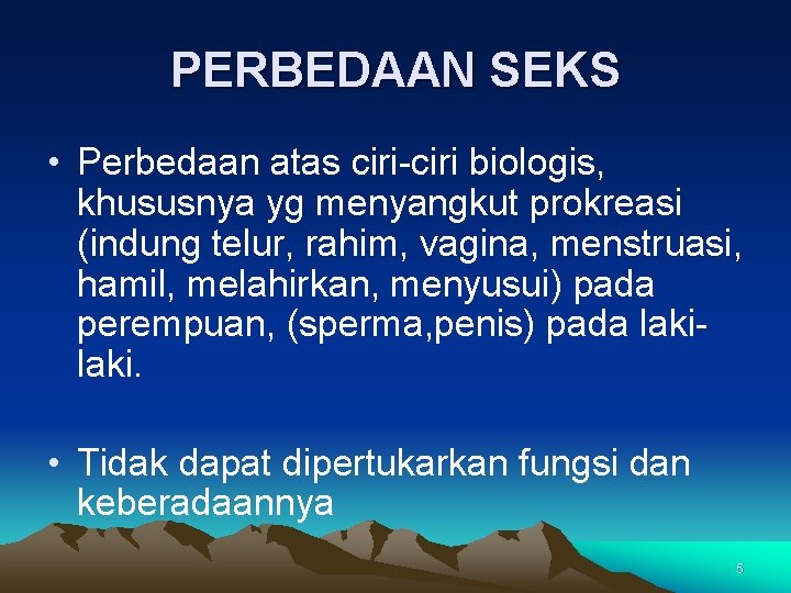 PERBEDAAN SEKS • Perbedaan atas ciri-ciri biologis, khususnya yg menyangkut prokreasi (indung telur, rahim,