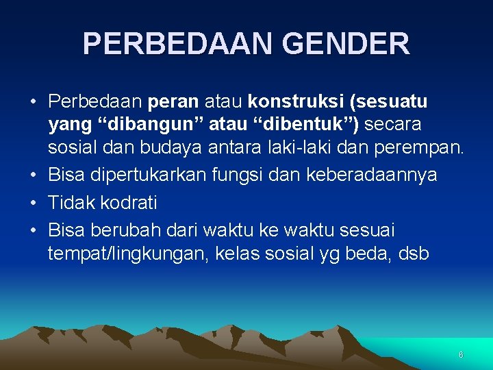 PERBEDAAN GENDER • Perbedaan peran atau konstruksi (sesuatu yang “dibangun” atau “dibentuk”) secara sosial