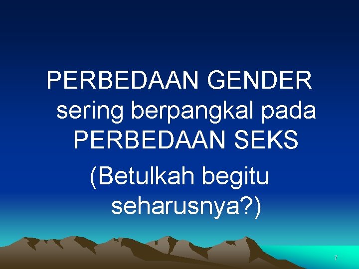 PERBEDAAN GENDER sering berpangkal pada PERBEDAAN SEKS (Betulkah begitu seharusnya? ) 7 