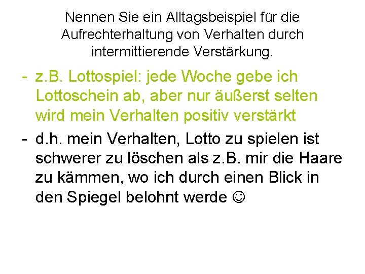 Nennen Sie ein Alltagsbeispiel für die Aufrechterhaltung von Verhalten durch intermittierende Verstärkung. - z.