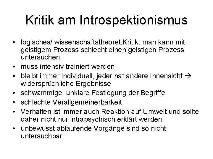 Kritik am Introspektionismus • logisches/ wissenschaftstheoret. Kritik: man kann mit geistigem Prozess schlecht einen