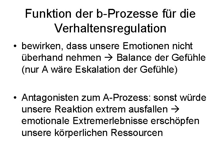 Funktion der b-Prozesse für die Verhaltensregulation • bewirken, dass unsere Emotionen nicht überhand nehmen