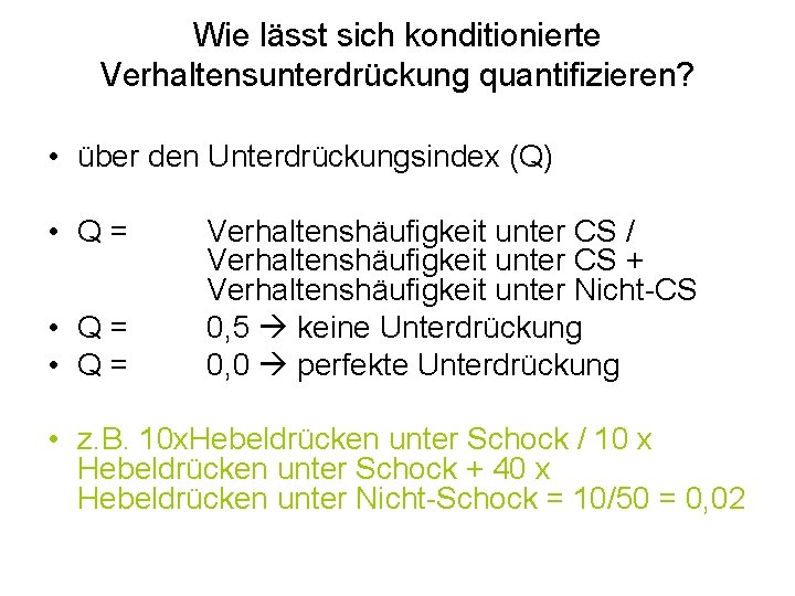 Wie lässt sich konditionierte Verhaltensunterdrückung quantifizieren? • über den Unterdrückungsindex (Q) • Q= Verhaltenshäufigkeit