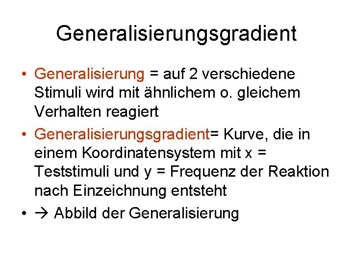 Generalisierungsgradient • Generalisierung = auf 2 verschiedene Stimuli wird mit ähnlichem o. gleichem Verhalten