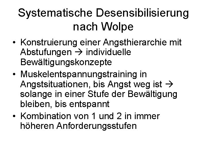 Systematische Desensibilisierung nach Wolpe • Konstruierung einer Angsthierarchie mit Abstufungen individuelle Bewältigungskonzepte • Muskelentspannungstraining