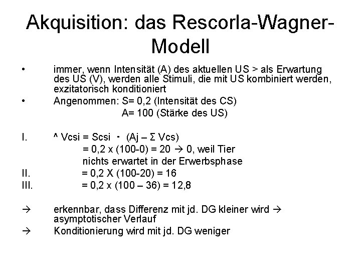 Akquisition: das Rescorla-Wagner. Modell • • I. III. immer, wenn Intensität (A) des aktuellen