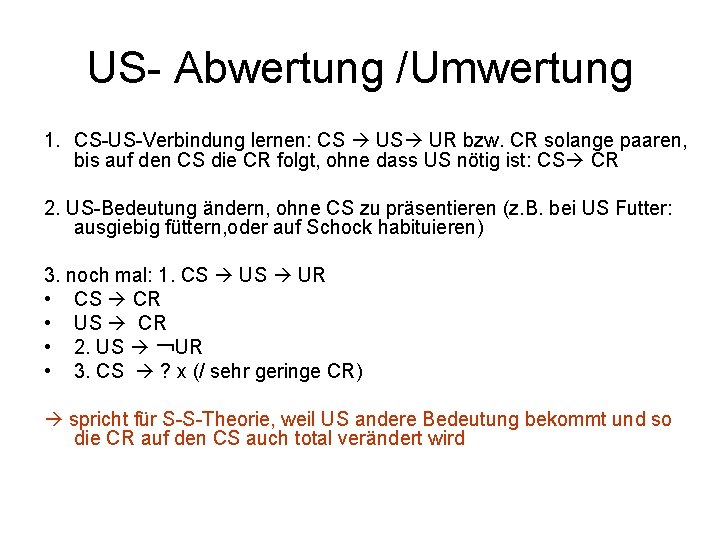 US- Abwertung /Umwertung 1. CS-US-Verbindung lernen: CS US UR bzw. CR solange paaren, bis