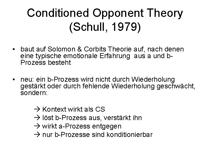 Conditioned Opponent Theory (Schull, 1979) • baut auf Solomon & Corbits Theorie auf, nach