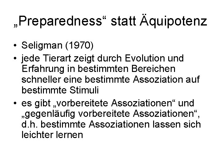 „Preparedness“ statt Äquipotenz • Seligman (1970) • jede Tierart zeigt durch Evolution und Erfahrung