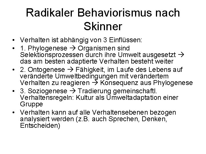 Radikaler Behaviorismus nach Skinner • Verhalten ist abhängig von 3 Einflüssen: • 1. Phylogenese