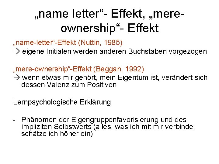 „name letter“- Effekt, „mereownership“- Effekt „name-letter“-Effekt (Nuttin, 1985) eigene Initialen werden anderen Buchstaben vorgezogen