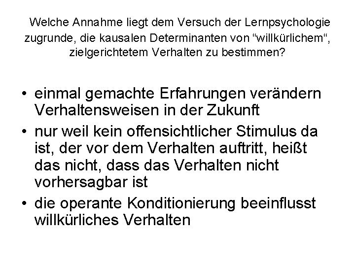 Welche Annahme liegt dem Versuch der Lernpsychologie zugrunde, die kausalen Determinanten von “willkürlichem“, zielgerichtetem