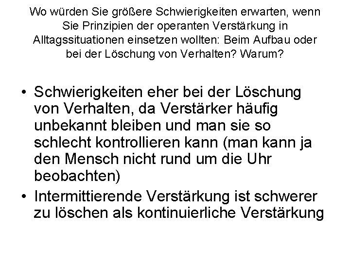 Wo würden Sie größere Schwierigkeiten erwarten, wenn Sie Prinzipien der operanten Verstärkung in Alltagssituationen