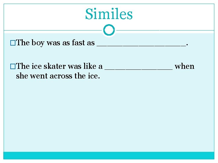 Similes �The boy was as fast as _________. �The ice skater was like a