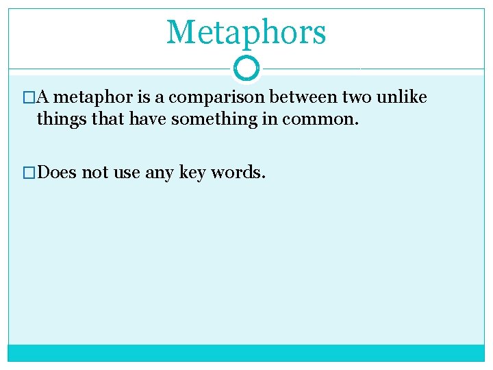 Metaphors �A metaphor is a comparison between two unlike things that have something in