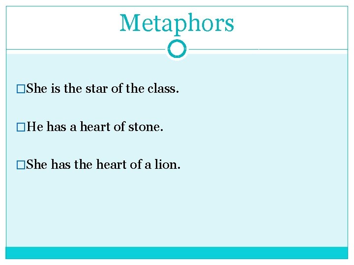 Metaphors �She is the star of the class. �He has a heart of stone. Metaphors �She is the star of the class. �He has a heart of stone.