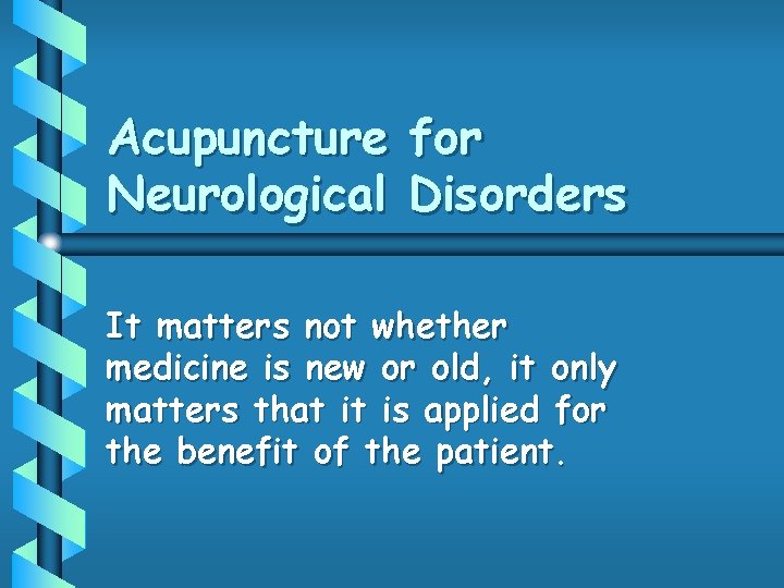 Acupuncture for Neurological Disorders It matters not whether medicine is new or old, it