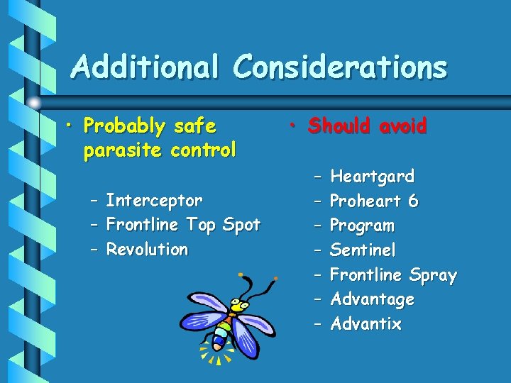 Additional Considerations • Probably safe parasite control – – – Interceptor Frontline Top Spot