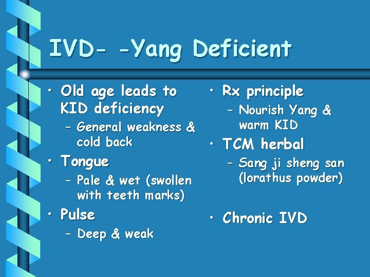 IVD- -Yang Deficient • Old age leads to KID deficiency – General weakness &