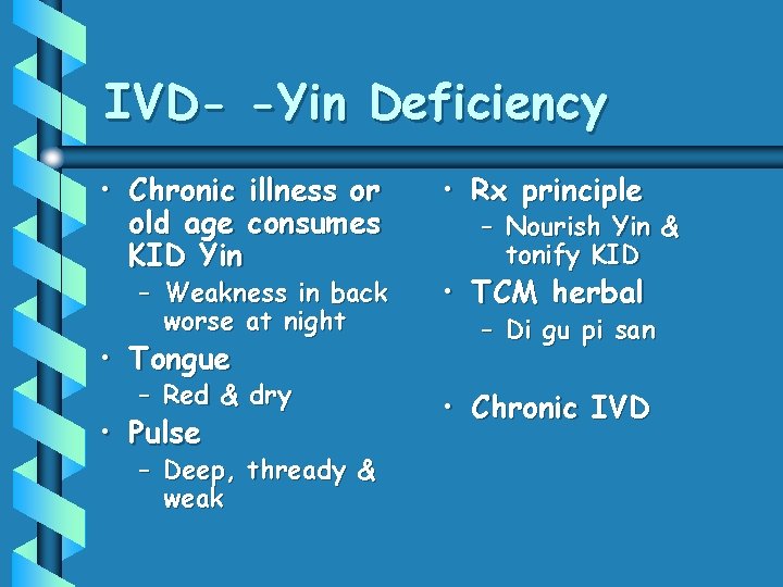 IVD- -Yin Deficiency • Chronic illness or old age consumes KID Yin • Rx