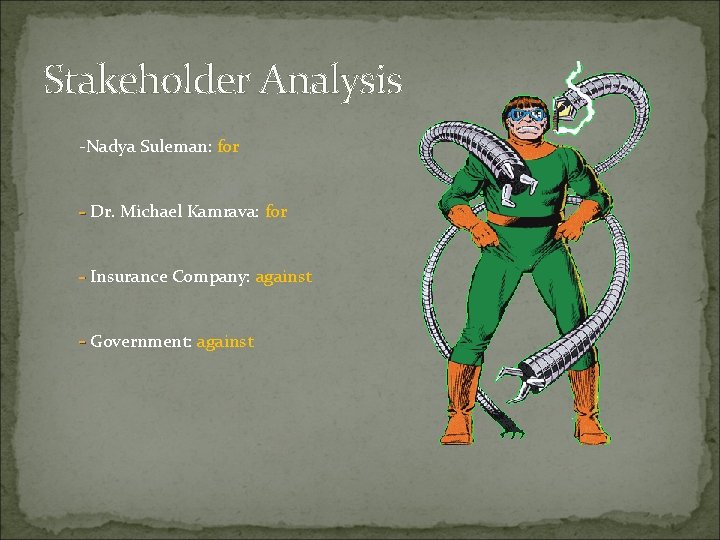 Stakeholder Analysis -Nadya Suleman: for - Dr. Michael Kamrava: for - Insurance Company: against