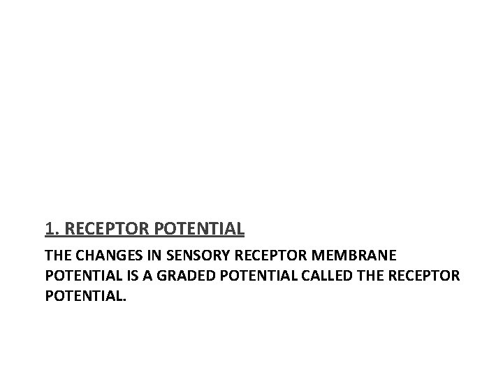1. RECEPTOR POTENTIAL THE CHANGES IN SENSORY RECEPTOR MEMBRANE POTENTIAL IS A GRADED POTENTIAL