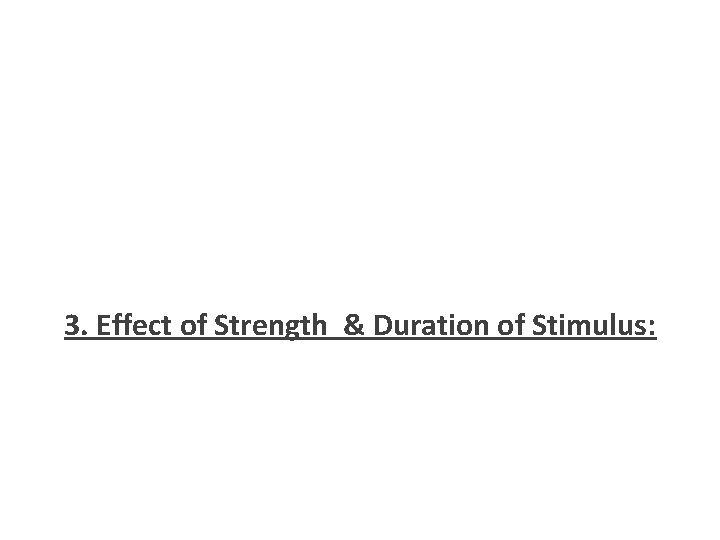 3. Effect of Strength & Duration of Stimulus: 
