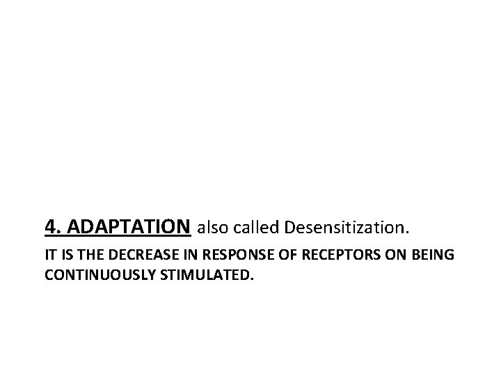 4. ADAPTATION also called Desensitization. IT IS THE DECREASE IN RESPONSE OF RECEPTORS ON